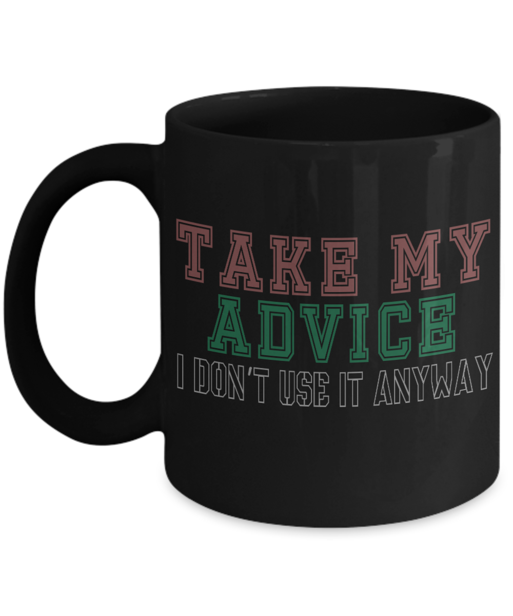 Take My Advice I Don't Use It Anyway- Black Porcelain Coffee Mug 11 Oz Funny Quotes Coffee Mug