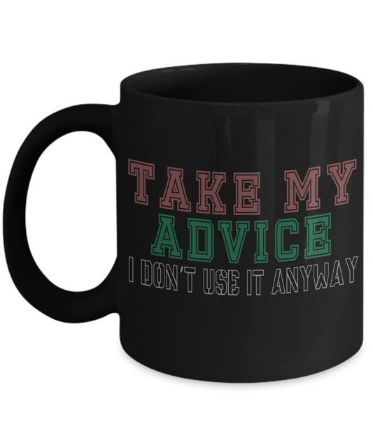Take My Advice I Don't Use It Anyway- Black Porcelain Coffee Mug 11 Oz Funny Quotes Coffee Mug