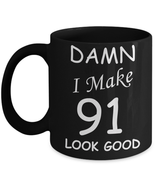 91st birthday Mugs for men/women - Damn I Make 91 Look Good, Born In 1929 Birthday Mugs - Funny Black Porcelain Coffee 11 oz