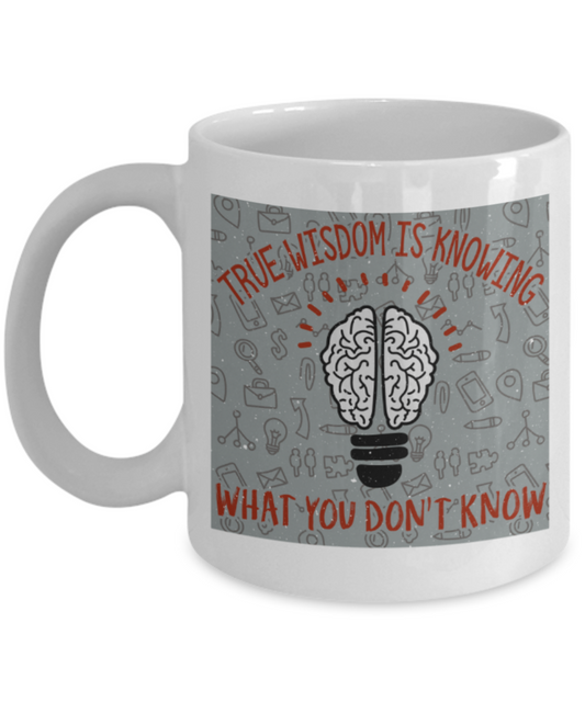 True wisdom is knowing what you don't know - Funny White Porcelain Coffee 11 oz