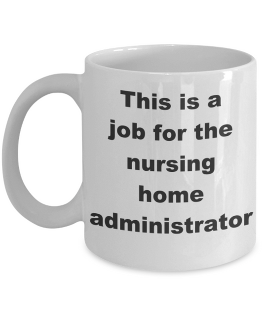 This is a job for the nursing home administrator - White Porcelain Coffee 11 oz