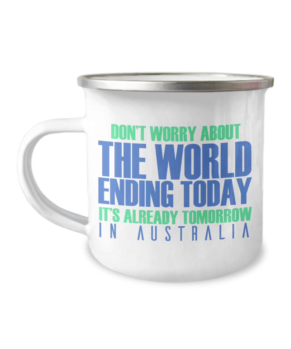 Don't Worry About The World Ending Today It's Already Tomorrow In Australia-12 Oz Stainless Steel Enamel Finish White Camper Coffee Mug