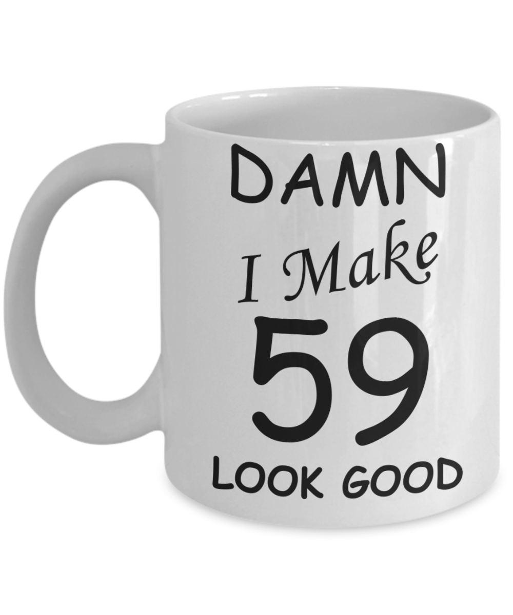 59th birthday gifts for men/women - Damn I Make 59 Look Good, Born In 1961 Birthday Mugs - Funny White Porcelain Coffee 11 oz