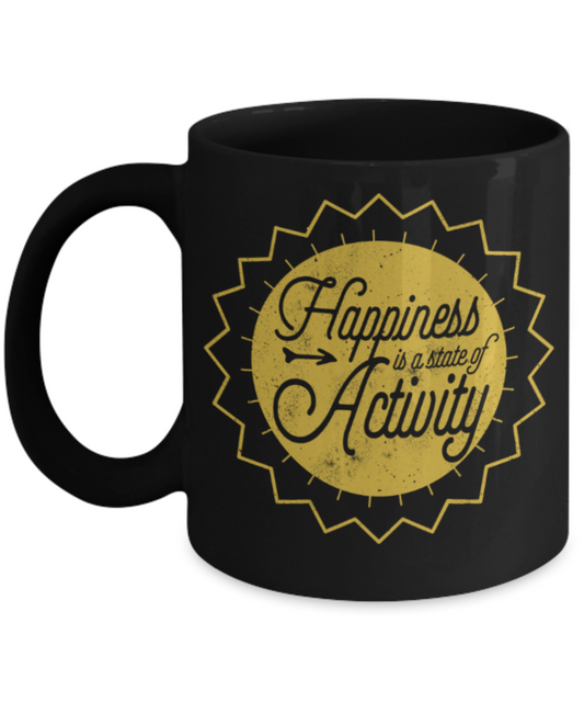 Happiness is a state of activity - Funny Black Porcelain Coffee 11 oz