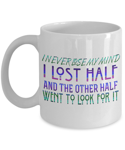I Never Lose My Mind I Lost Half and The Other Half Went To Look For It- White Porcelain Coffee Mug 11 Oz Funny Quotes Coffee Mug