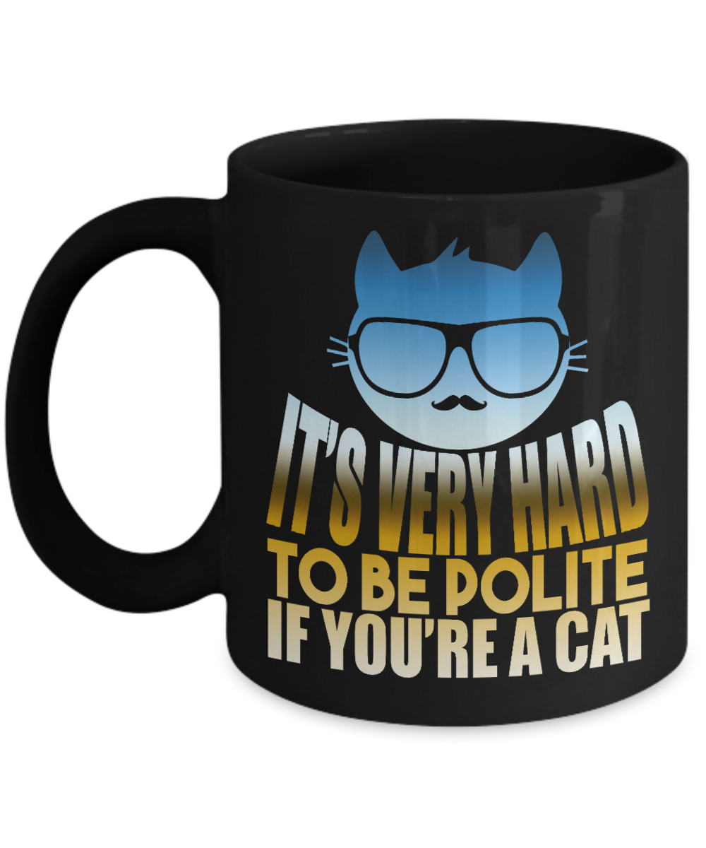 Catmom Coffee Mug, It's Very Hard To Be Polite If  You're A Cat- Black Porcelain Coffee Mug 11 Oz Funny Quotes Coffee Mug