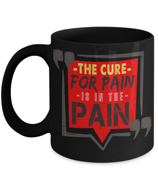 The cure for the pain is in the pain - Funny Black Porcelain Coffee 11 oz
