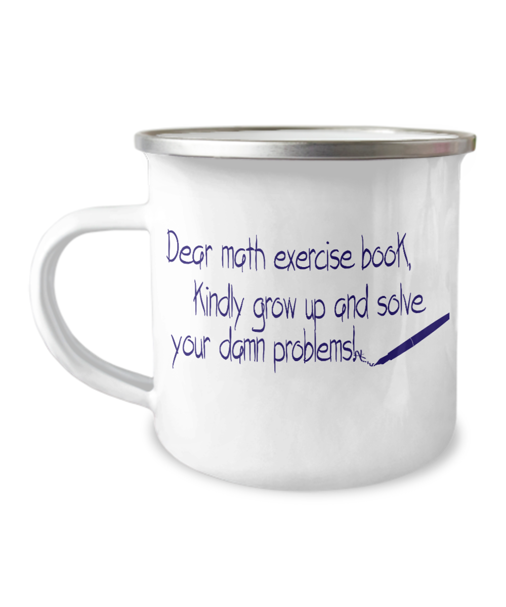 Dear Math Exercise Book Kindly Grow Up And Solve Your Damn Problems-12 Oz Stainless Steel Enamel Finish White Camper Coffee Mug