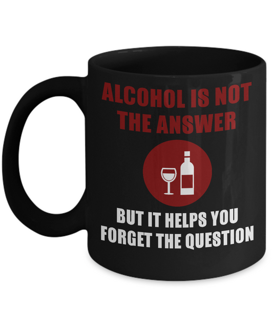 Might Be Coffee or Alcohol Coffee Mug, Alcohol Is Not The Answer But It Hehps You Forget The Question-Black Porcelain Coffee Mug 11 oz
