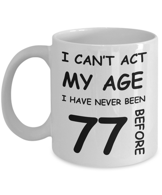 77th Birthday Gift for Women & Men - I can't act my Age, I have never been 77 Before - Funny White Porcelain Coffee 11 oz for Ladies & Gents - Born In 1943