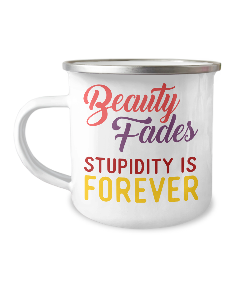 Beauty Fades Stupidity Is Forever-12 Oz Stainless Steel Enamel Finish White Camper Coffee Mug
