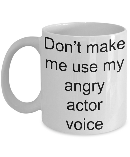 Actor Coffee mug,Don't make me use my angry actor voice-White Coffee Mug 11 oz