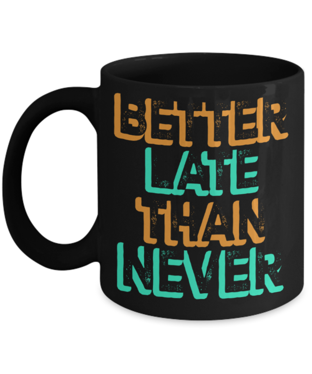 Better late than never - Funny Black Porcelain Coffee 11 oz