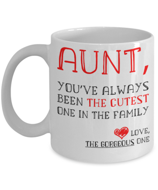 Gifts for an older very sweet aunt - Aunt You've always been the cutest one in the family - Funny White Porcelain Coffee Mug Cute Ceramic Cup 11 oz