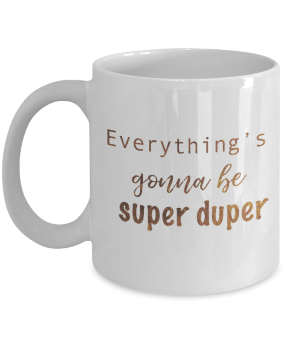 Get well mugs for women , Everything is gonna be super duper - White Coffee Mug Tea Cup 11 oz Gift