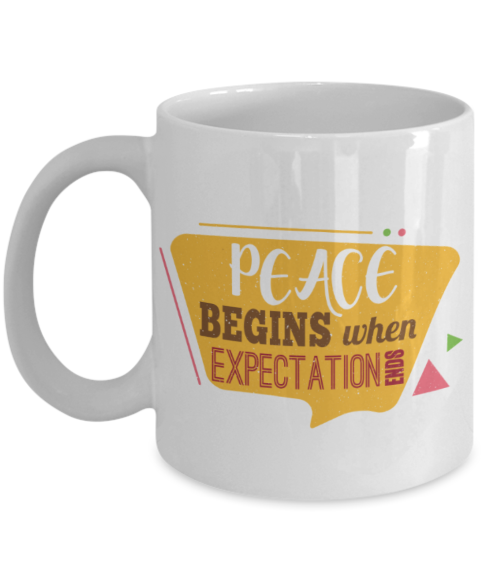 Peace begins when expectation ends - Funny White Porcelain Coffee 11 oz