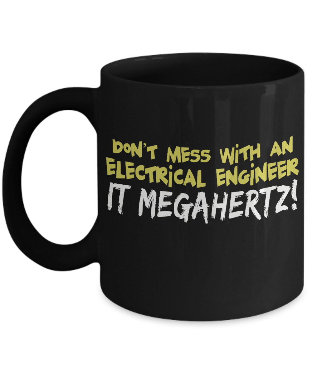 Engineer Coffee Mug, Don't Mess With An Electrical Engineer It Megahertz-Black Porcelain Coffee Mug 11 oz For Engineer,Engineering,Student