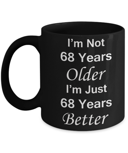 68th birthday gifts for women/men - I'm Not 68 Years Older I'm Just 68 Years Better - Best 68th Birthday Gifts for family Ceramic Cup Black, Funny Mugs Gift Ideas 11 Oz