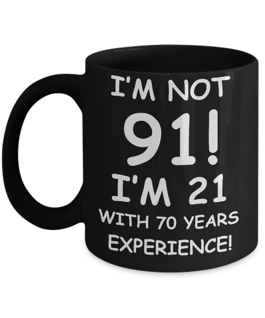 91st birthday mug gifts , I'm not 91, I'm 21 with 70 Years Experience - Black Coffee Mug Tea Cup 11 oz Gift