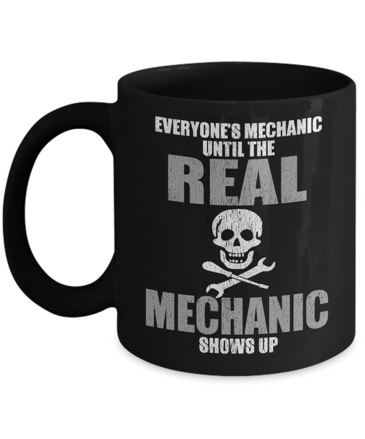 I Am Mechanic Coffee mug,Everyone's Mechanic Until The Real Mechanic Shows Up-Black Porcelain Coffee Mug 11 oz