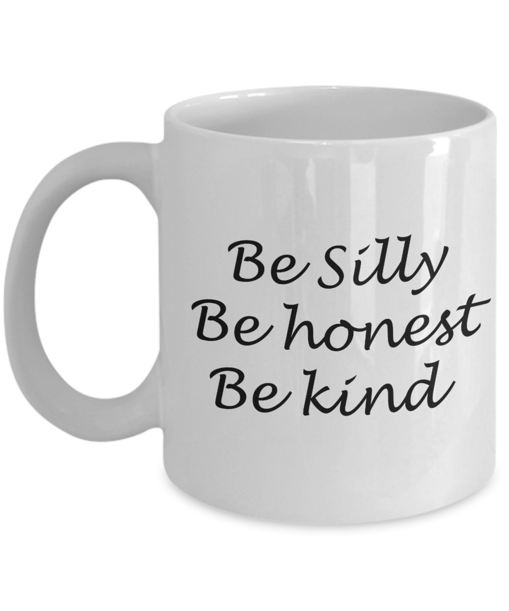 Be silly Be honest Be kind - White Coffee Mug Tea Cup 11 oz Gift