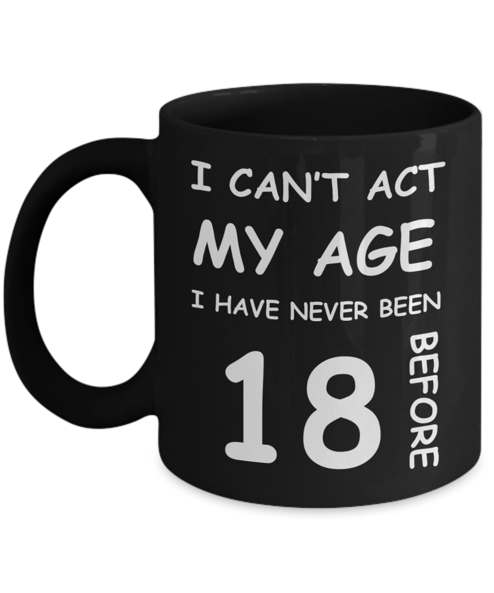 18th Birthday Gift for Women & Men - I can't act my Age, I have never been 18 Before - Black Porcelain Coffee 11 oz for Grandma, Mom, Sister, Best Friend, Women, Her - Born In 2002