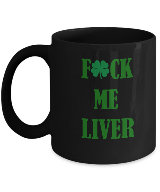 St Patrick's day mug - Fuck Me Liver - Porcelain Black Funny Coffee Mug & Coffee Cup Gifts 11 OZ
