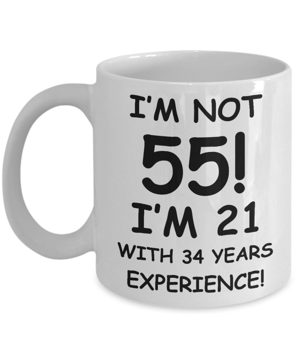 55th birthday mug gifts , I'm not 55, I'm 21 with 34 Years Experience - White Coffee Mug Tea Cup 11 oz Gift