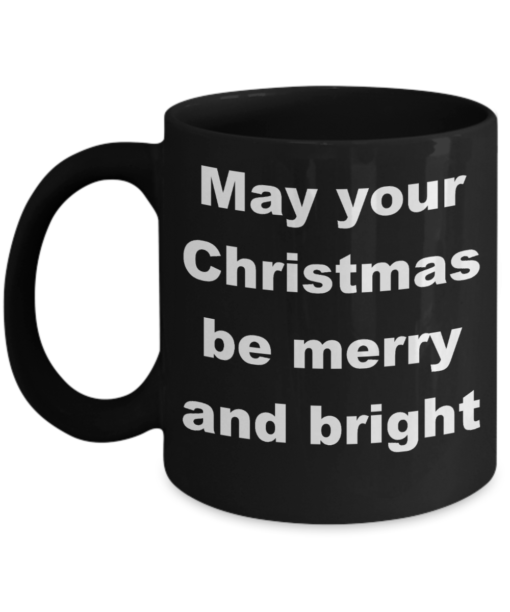 Christmas - May your Christmas be merry and bright - Black Porcelain Coffee Cup,Premium 11 oz Funny Mugs Black coffee cup Gifts Ideas