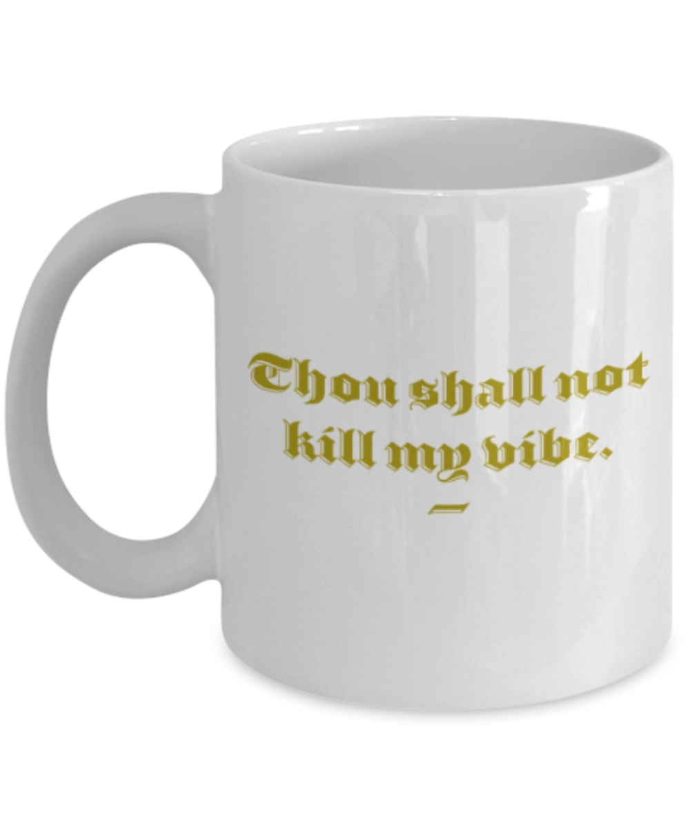 Food Lovers mugs , Thou shall not kill my vibe - White Coffee Mug Porcelain Tea Cup 11 oz - Great Gift