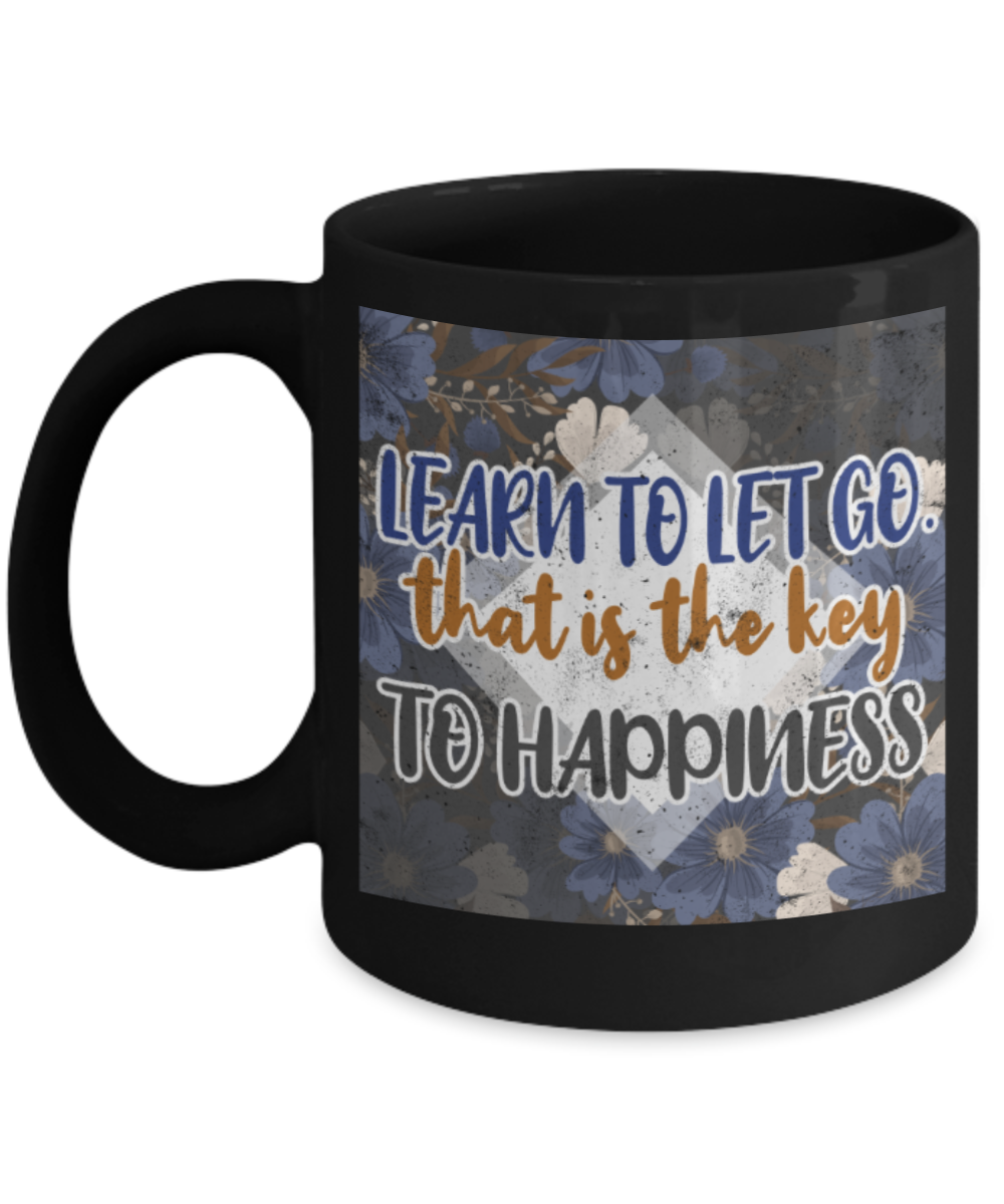 Learn to let go that is the key to Happiness - Funny Black Porcelain Coffee 11 oz
