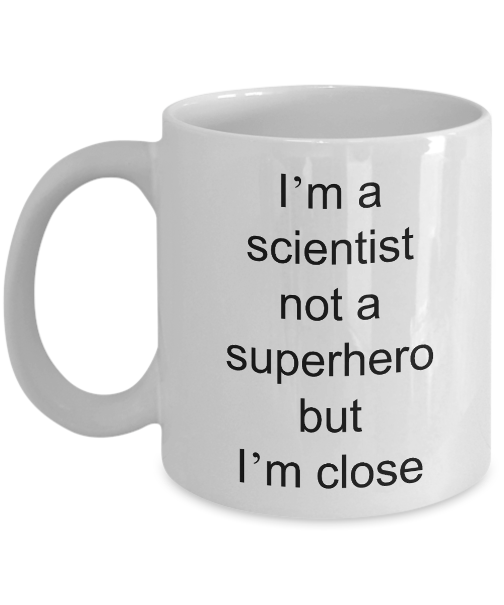 Scientist Coffee Mug,I'm scientist not a superhero but I'm close-White Coffee Mug 11 oz
