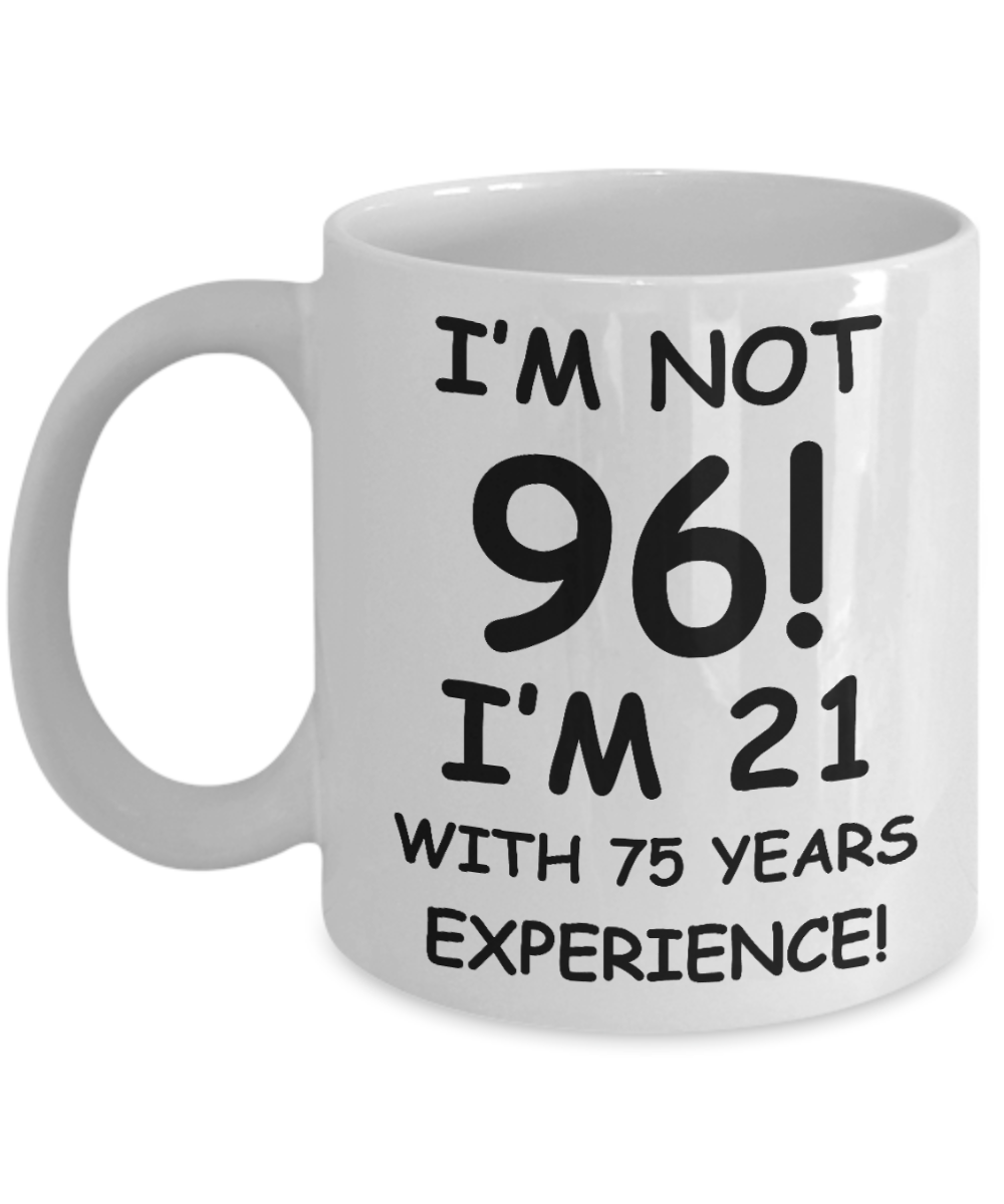 96th birthday mug gifts , I'm not 96, I'm 21 with 75 Years Experience - White Coffee Mug Tea Cup 11 oz Gift
