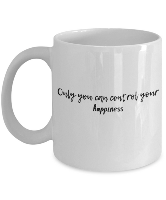 Positive mugs for women , Only you can control your happiness - White Coffee Mug Tea Cup 11 oz Gift