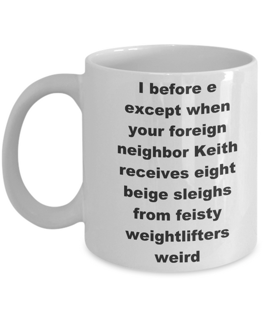I before e when Foreign neighbour Keith recieves - White Porcelain Coffee Cup,Premium 11 oz Funny Mugs White coffee cup Gifts Ideas