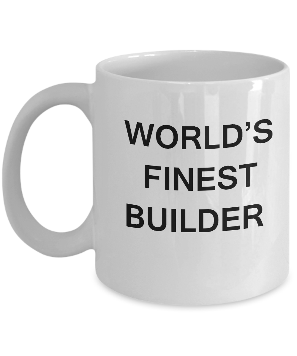 Funny Mugs - World's Finest Builder - Porcelain White coffee mugs 11 oz