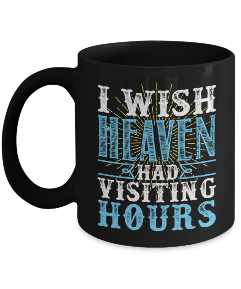 Heaven Lovers Mugs , Heaven had visiting hours - Black Coffee Mug Porcelain Tea Cup 11 oz - Great Gift