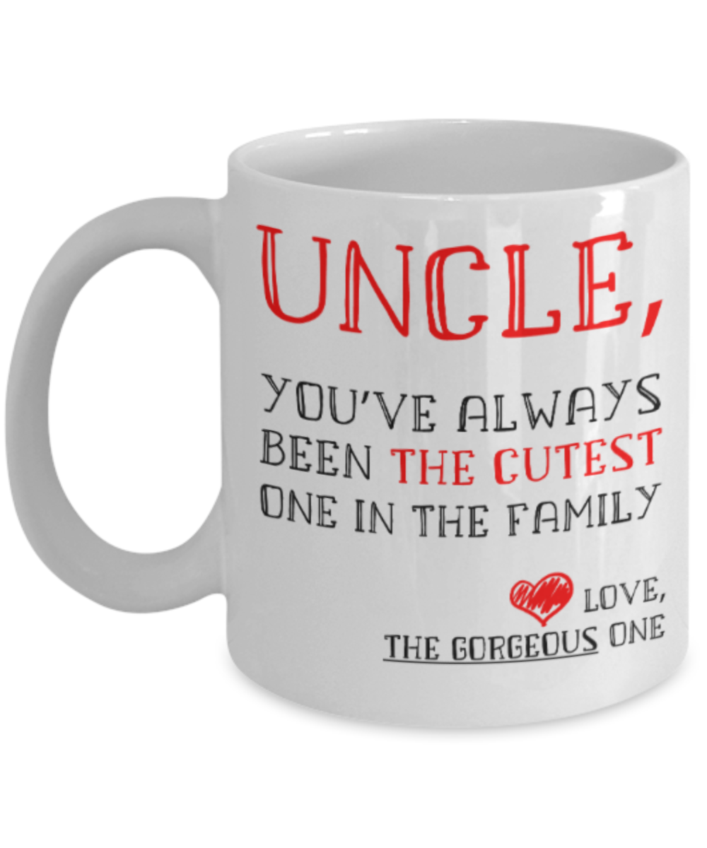 Uncle gift mugs, Uncle You've always been the cutest one in the family - Funny White Porcelain Coffee Mug Cute Ceramic Cup 11 oz