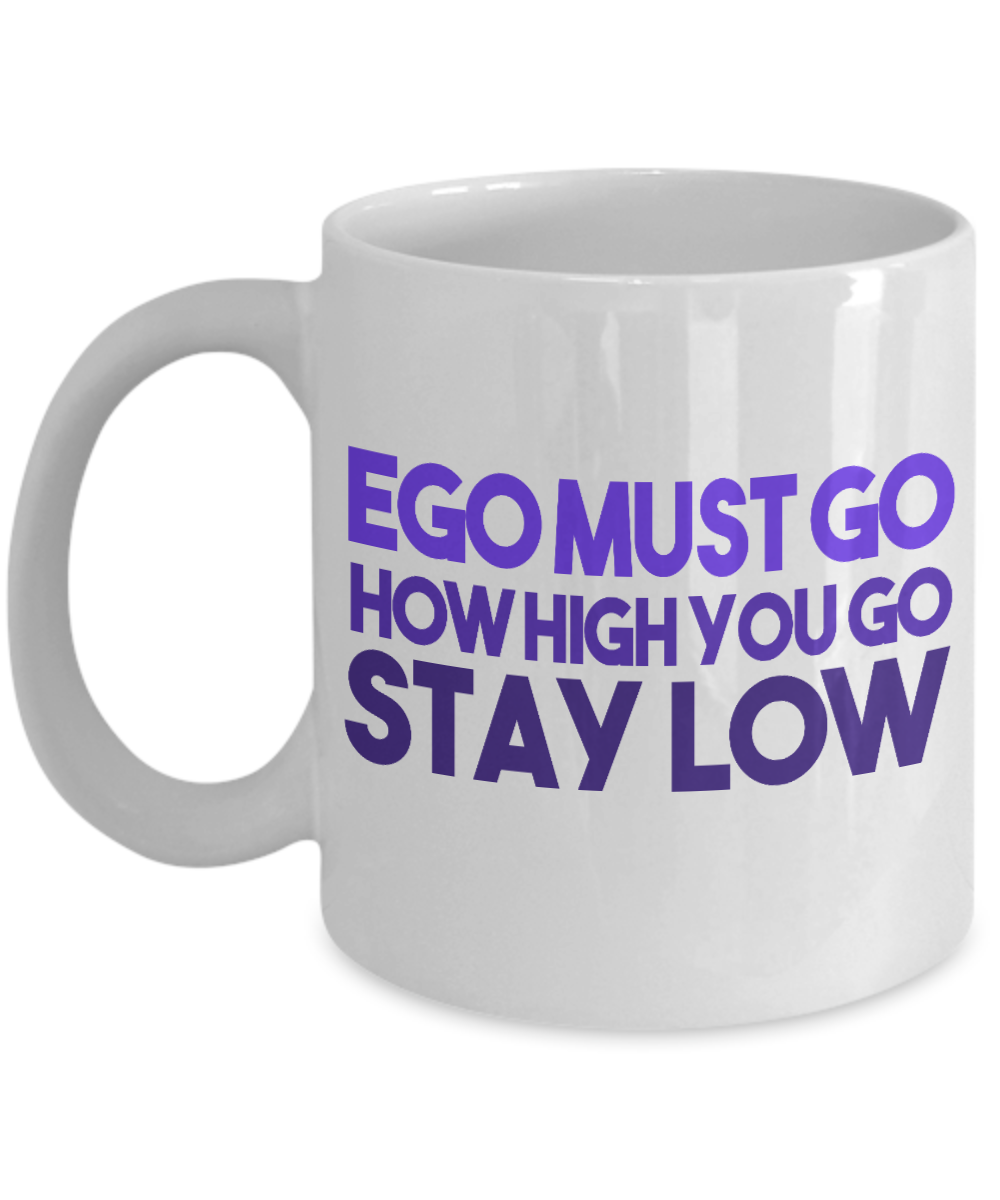 Ego Must Go How High You Go Stay Low- White Porcelain Coffee Mug 11 Oz Funny Quotes Coffee Mug