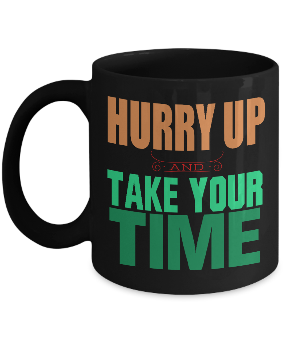 Hurry Up And Take Your Time - Black Porcelain Coffee Mug 11 Oz Funny Quotes Coffee Mug