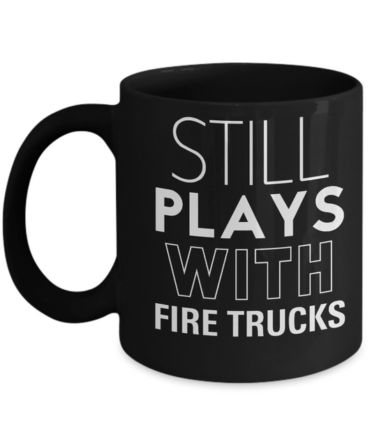 Still plays with Fire Trucks - Funny Black Porcelain Coffee Mug Cute Ceramic Cup 11 oz