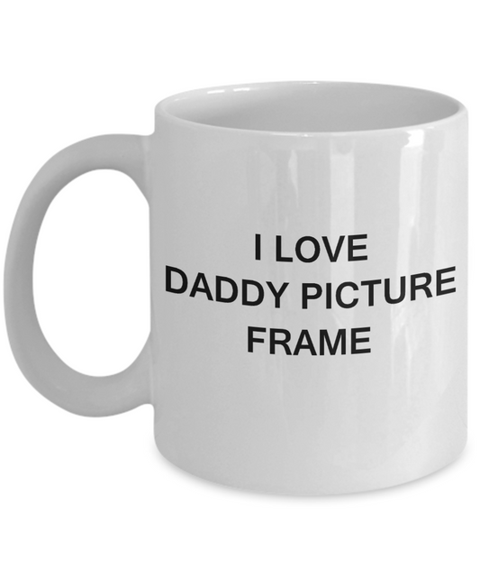 I Love Daddy Picture Frame - Porcelain White Funny Premium Coffee Mug & Gift Mugs 11 OZ