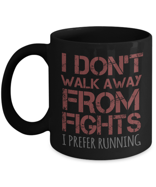 I Don't Walk Away From Fights I Prefer Running - Black Porcelain Coffee Mug 11 Oz Funny Quotes Coffee Mug