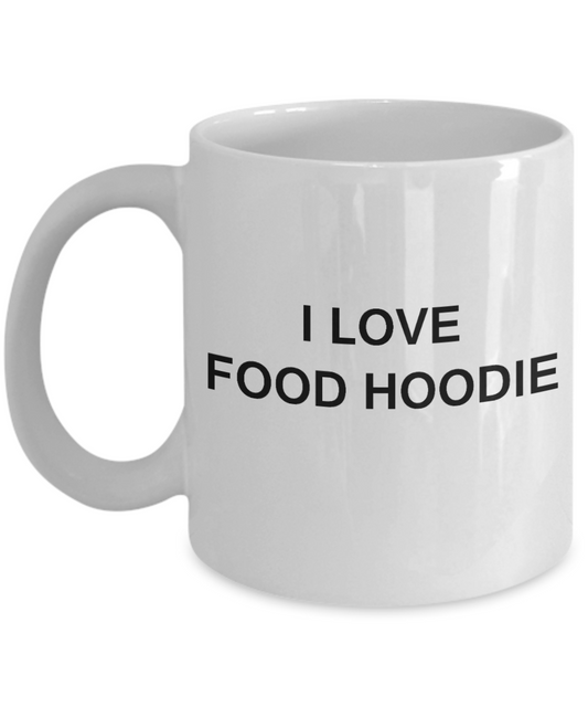 I Love Food Hoodie mugs, Food Lovers Mugs- White Funny Mugs Coffee Cups 11 oz