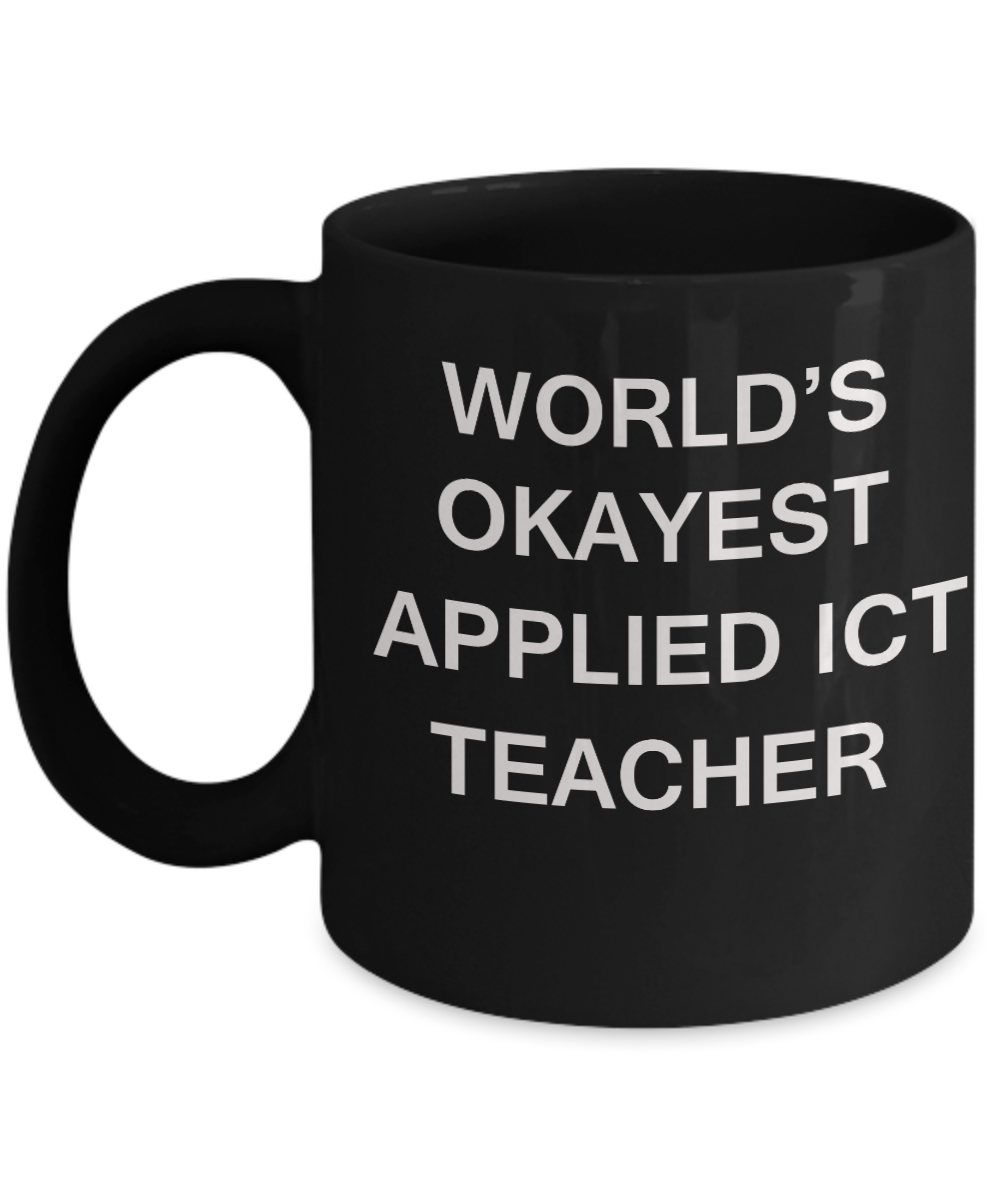 Gifts for cooperating teacher - World's Okayest Applied Ict Teacher - Porcelain Black Funny Coffee Mug & Gifts for Teachers 11 OZ - Funny Gifts Ideas