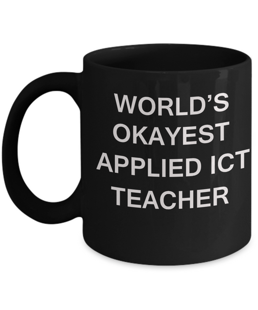 Gifts for cooperating teacher - World's Okayest Applied Ict Teacher - Porcelain Black Funny Coffee Mug & Gifts for Teachers 11 OZ - Funny Gifts Ideas