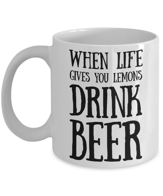 Beer Lovers mugs, When life gives you lemons drink beer - White Coffee Mug Tea Cup 11 oz Gift