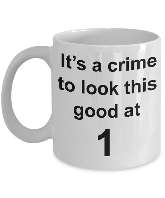 1sr birthday gifts, It's a crime to look this good at 1 - White Porcelain Coffee 11 oz