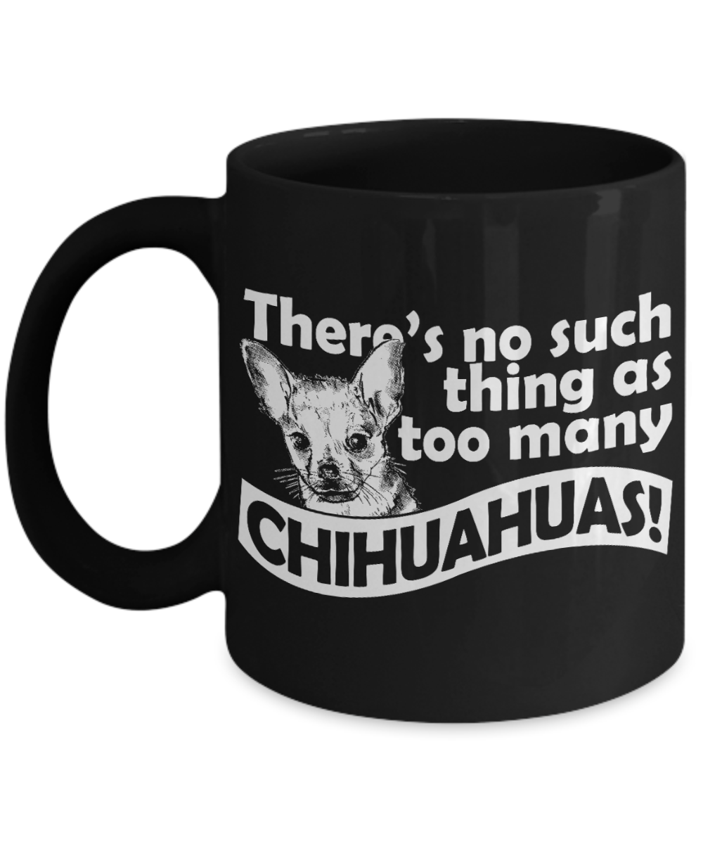 Dog Lover Custom Gift Coffee mug, There's No Such Thing As Too Many Chihuahuas-Black Porcelain Coffee Mug 11 oz