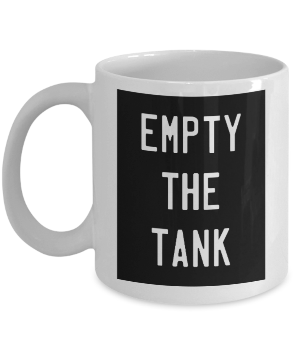Fitness Lovers mugs , Empty The Tank - White Coffee Mug Porcelain Tea Cup 11 oz - Great Gift